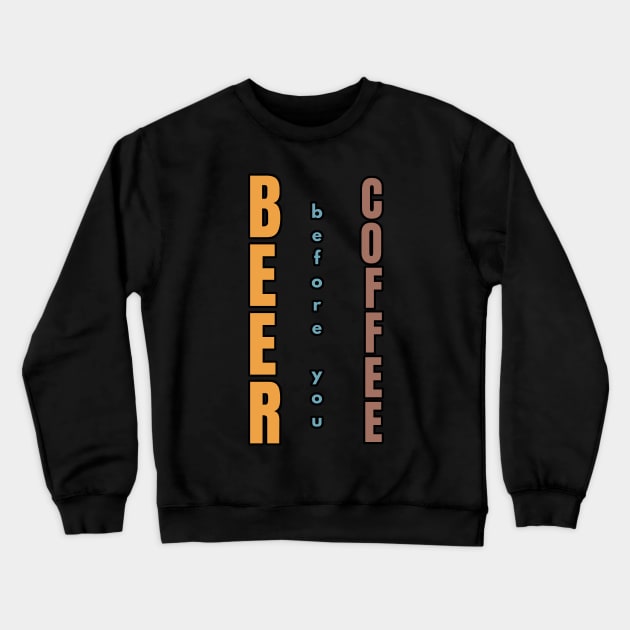 Beer before you Coffee Crewneck Sweatshirt by ebayson74@gmail.com